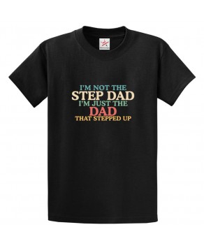 I'm Not The Step Dad I'm Just the Dad That Stepped Up Classic Mens Kids and Adults T-Shirt for Fathers Day